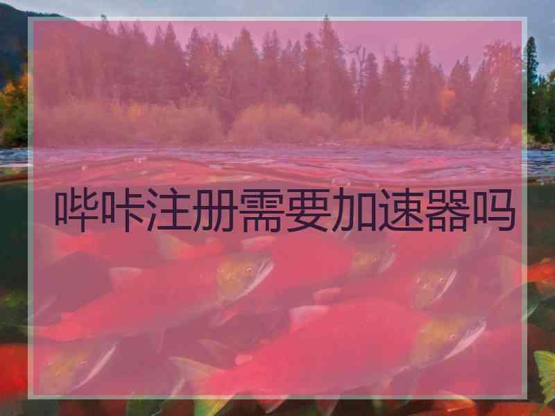 哔咔注册需要加速器吗