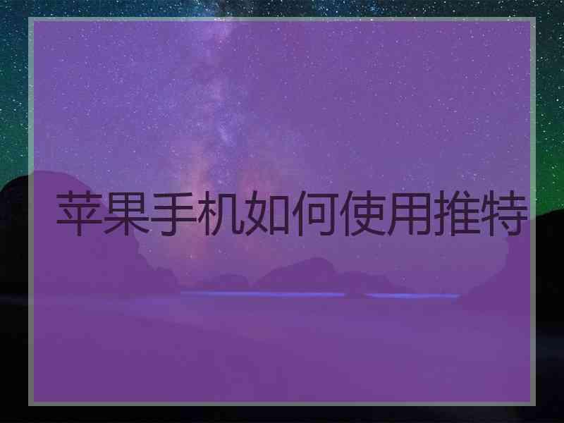 苹果手机如何使用推特