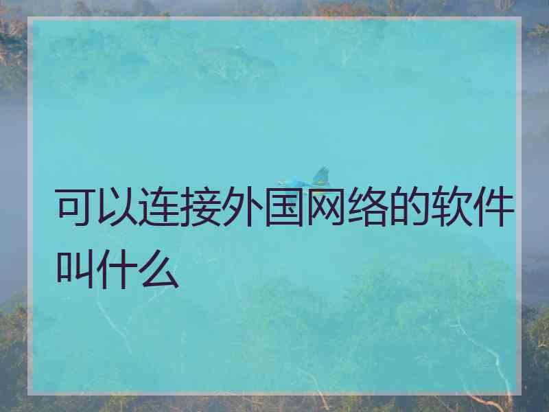 可以连接外国网络的软件叫什么