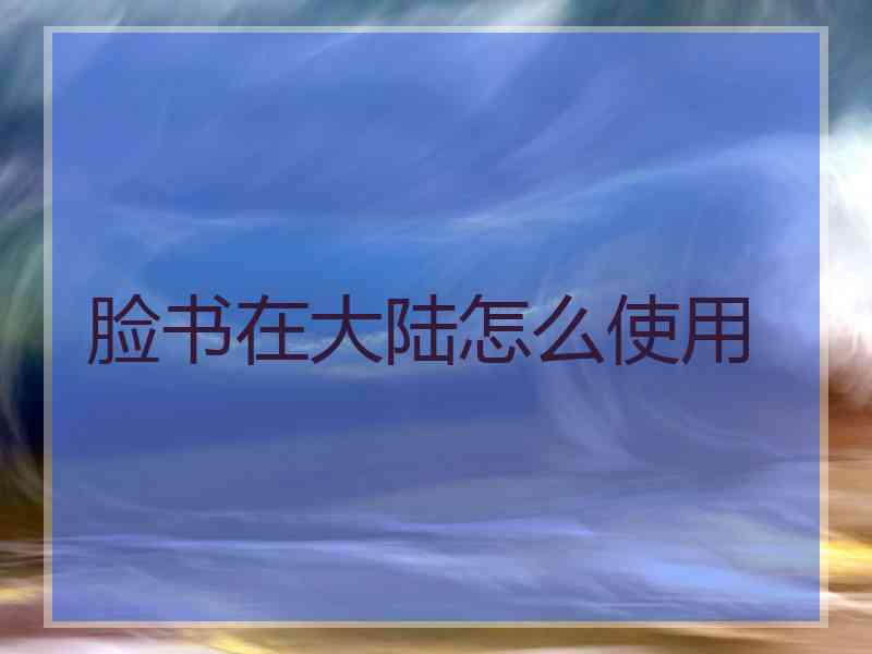 脸书在大陆怎么使用