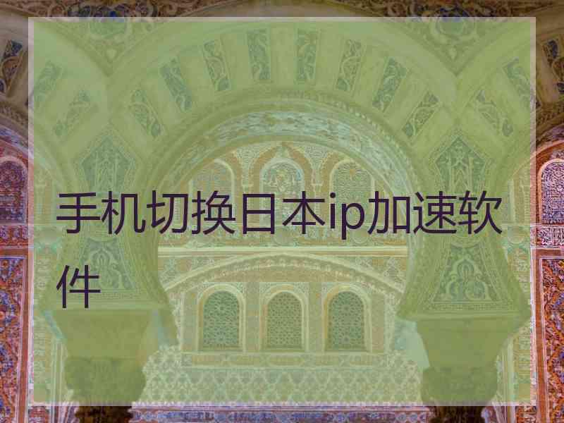 手机切换日本ip加速软件