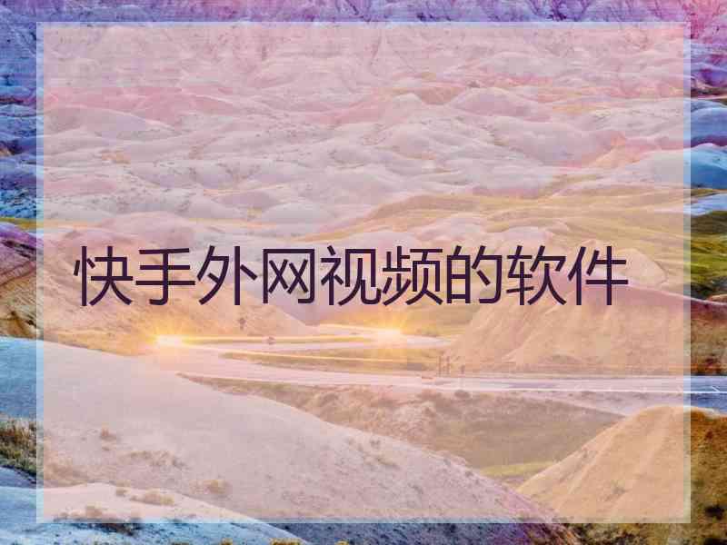 快手外网视频的软件