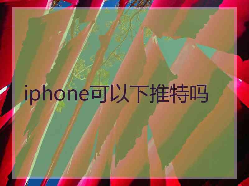iphone可以下推特吗