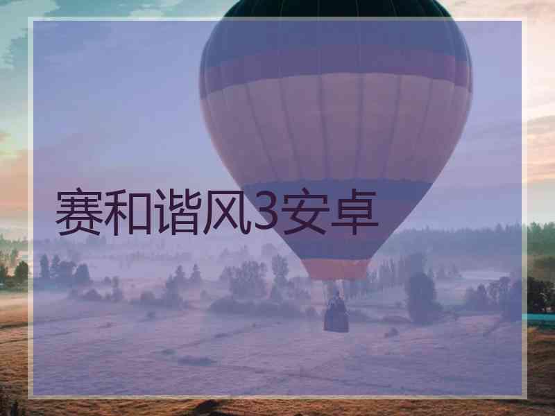 赛和谐风3安卓