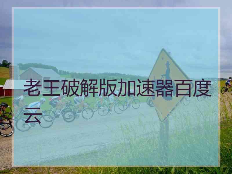 老王破解版加速器百度云