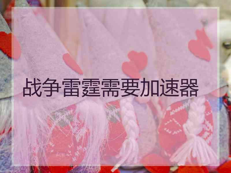 战争雷霆需要加速器