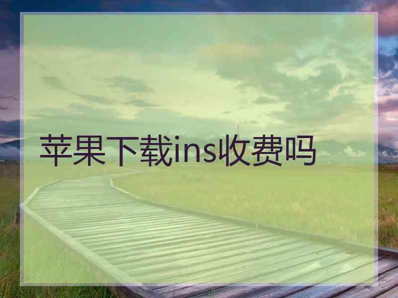 苹果下载ins收费吗