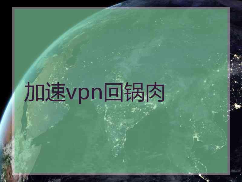 加速vpn回锅肉