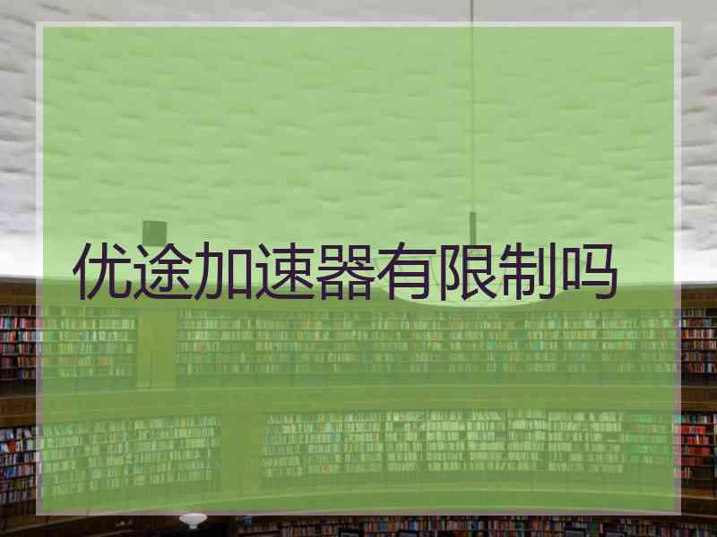 优途加速器有限制吗