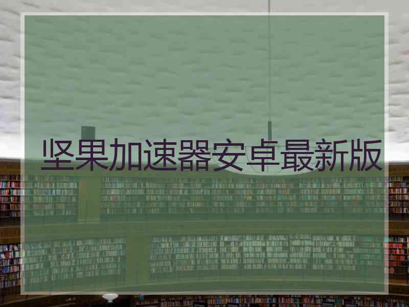 坚果加速器安卓最新版