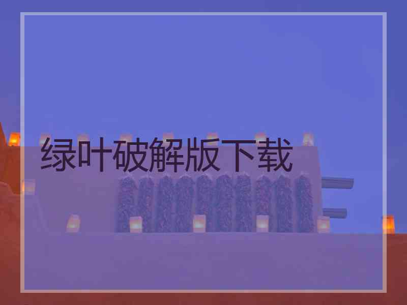 绿叶破解版下载