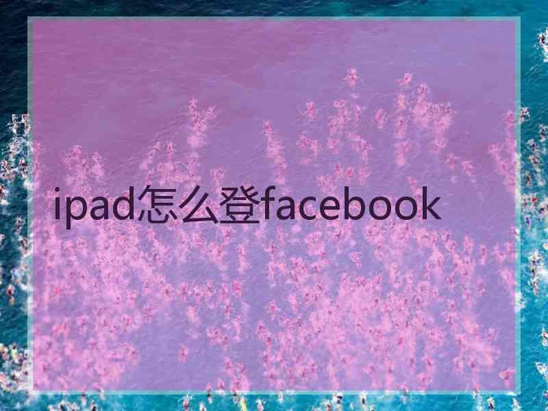 ipad怎么登facebook